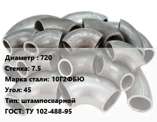 Отвод стальной 720х7.5 Сталь: 10Г2ФБЮ Угол:45 штампосварной ГОСТ: ТУ 102-488-95